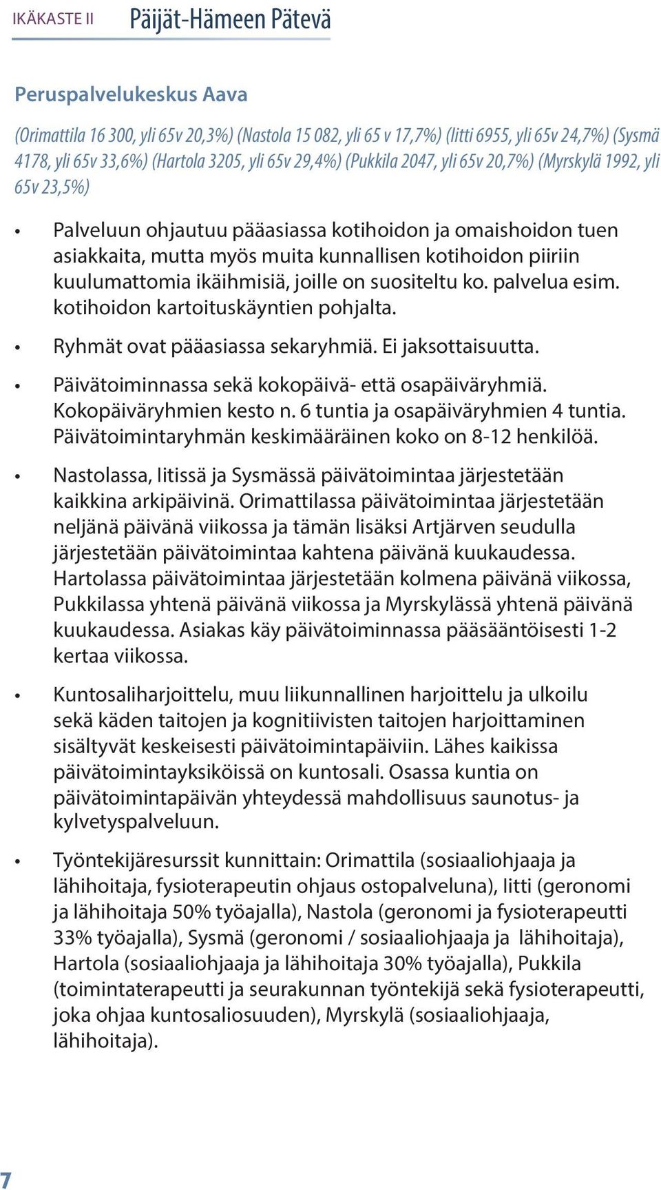 suositeltu ko. palvelua esim. kotihoidon kartoituskäyntien pohjalta. Ryhmät ovat pääasiassa sekaryhmiä. Ei jaksottaisuutta. Päivätoiminnassa sekä kokopäivä- että osapäiväryhmiä.