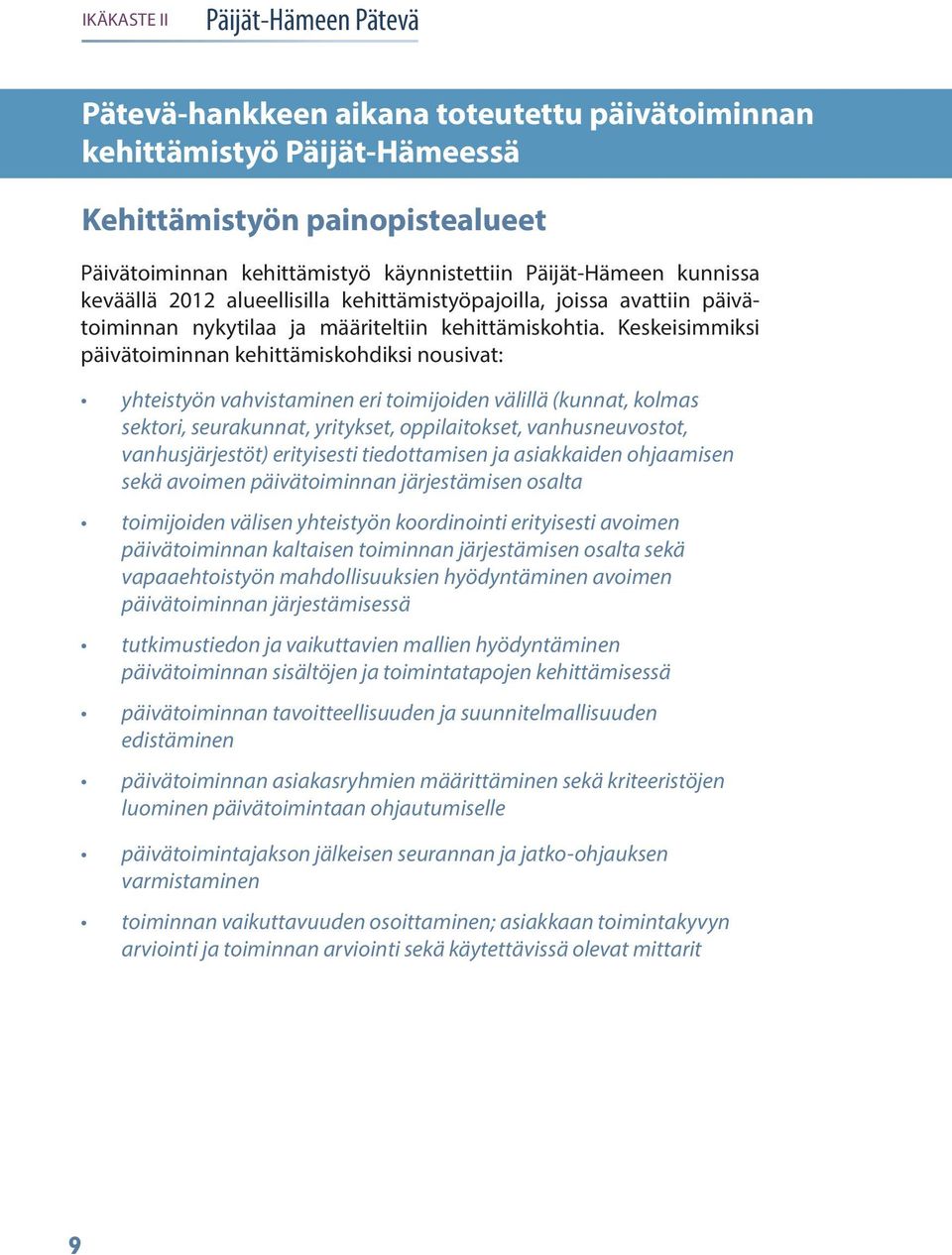 Keskeisimmiksi päivätoiminnan kehittämiskohdiksi nousivat: yhteistyön vahvistaminen eri toimijoiden välillä (kunnat, kolmas sektori, seurakunnat, yritykset, oppilaitokset, vanhusneuvostot,
