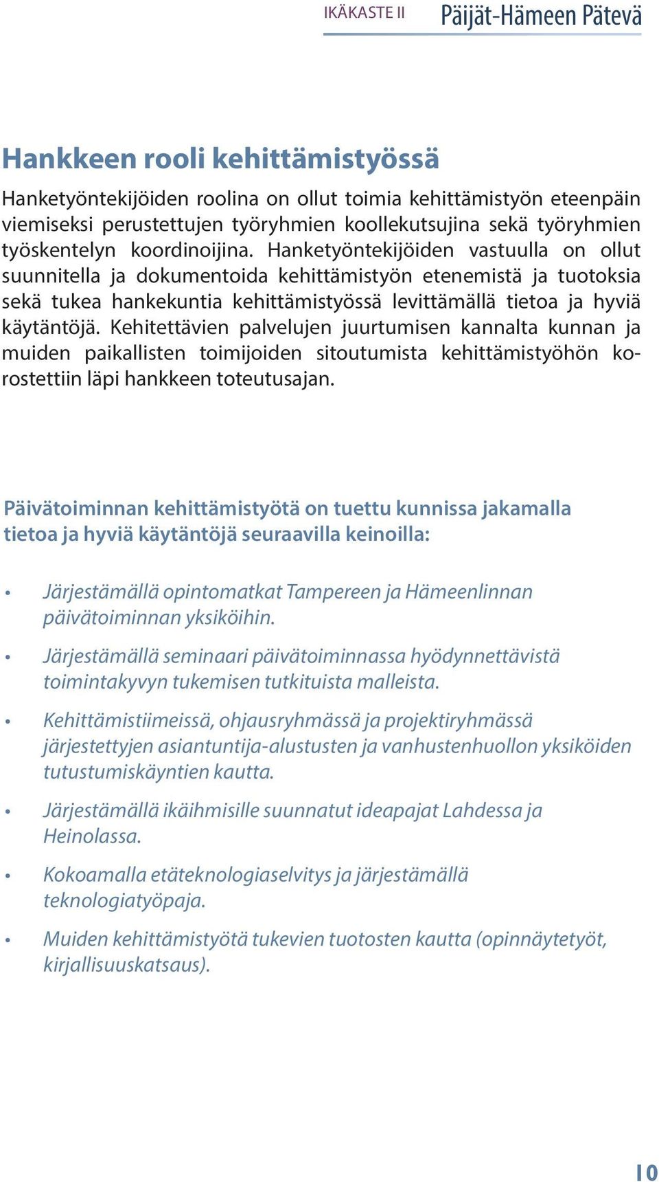 Kehitettävien palvelujen juurtumisen kannalta kunnan ja muiden paikallisten toimijoiden sitoutumista kehittämistyöhön korostettiin läpi hankkeen toteutusajan.