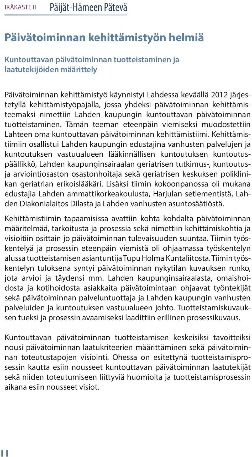 Tämän teeman eteenpäin viemiseksi muodostettiin Lahteen oma kuntouttavan päivätoiminnan kehittämistiimi.