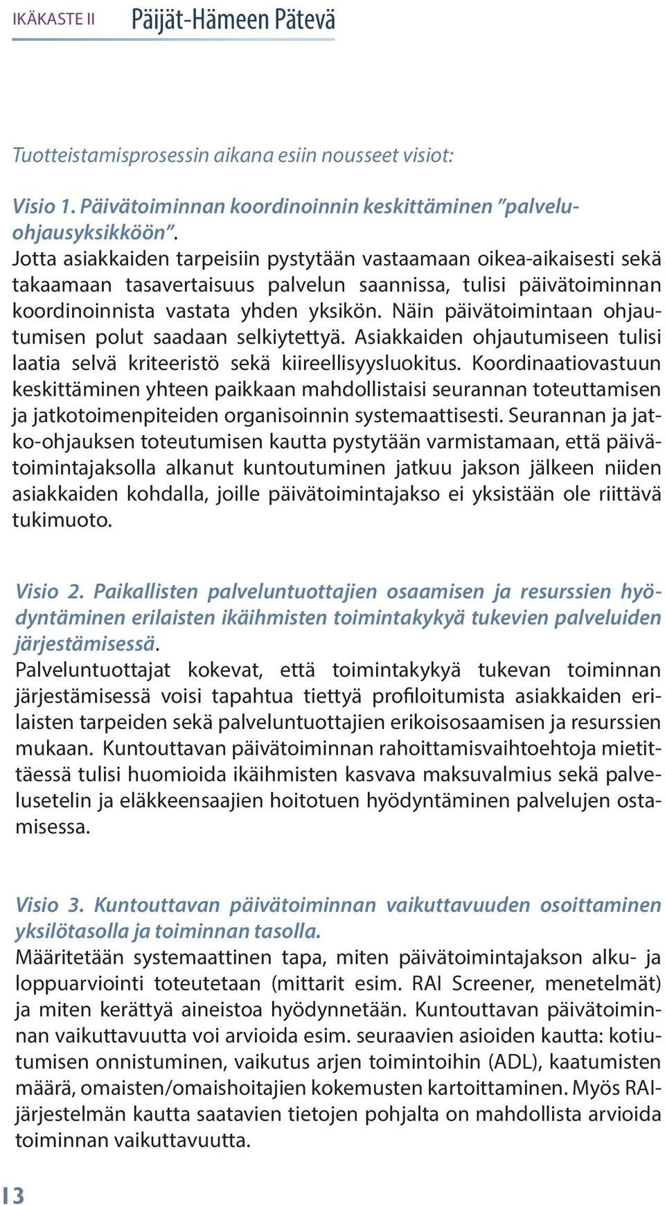 Näin päivätoimintaan ohjautumisen polut saadaan selkiytettyä. Asiakkaiden ohjautumiseen tulisi laatia selvä kriteeristö sekä kiireellisyysluokitus.