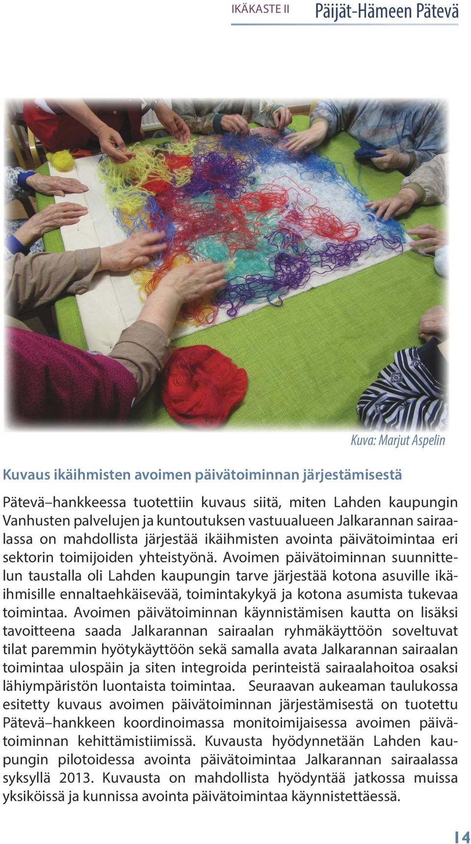Avoimen päivätoiminnan suunnittelun taustalla oli Lahden kaupungin tarve järjestää kotona asuville ikäihmisille ennaltaehkäisevää, toimintakykyä ja kotona asumista tukevaa toimintaa.