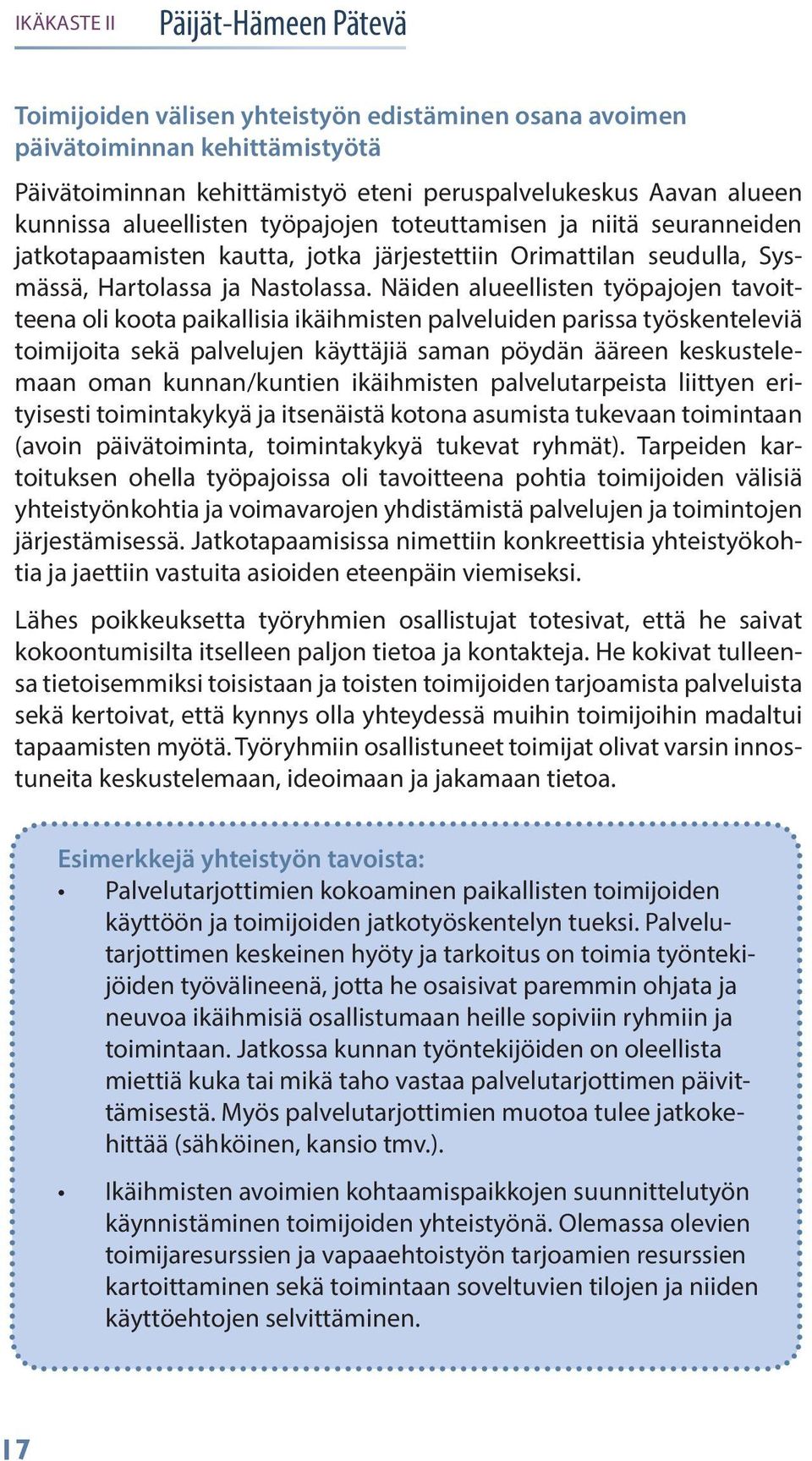 Näiden alueellisten työpajojen tavoitteena oli koota paikallisia ikäihmisten palveluiden parissa työskenteleviä toimijoita sekä palvelujen käyttäjiä saman pöydän ääreen keskustelemaan oman