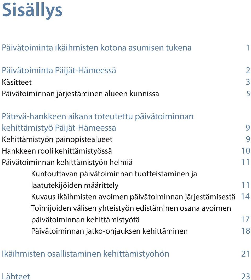 helmiä 11 Kuntouttavan päivätoiminnan tuotteistaminen ja laatutekijöiden määrittely 11 Kuvaus ikäihmisten avoimen päivätoiminnan järjestämisestä 14 Toimijoiden välisen