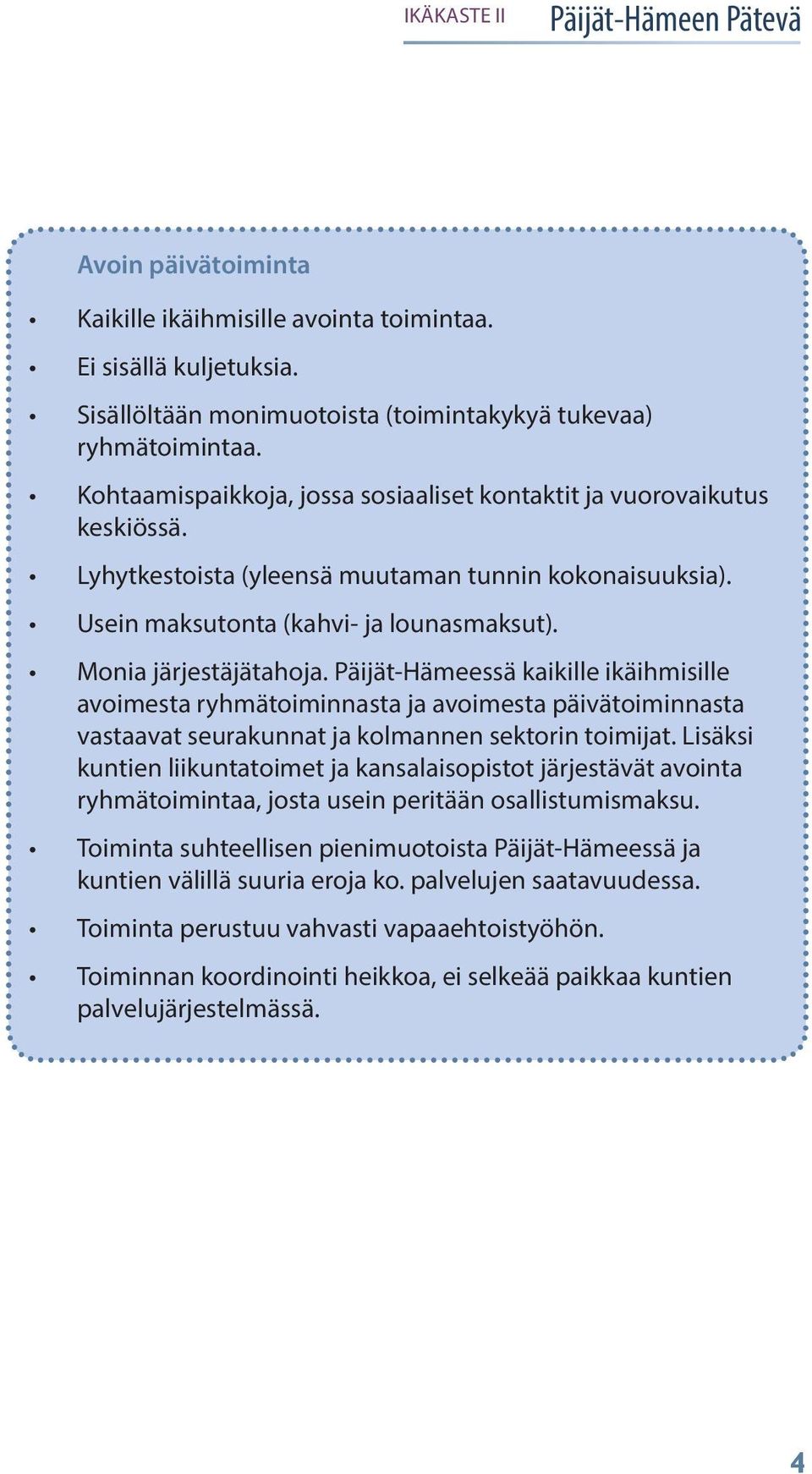 Päijät-Hämeessä kaikille ikäihmisille avoimesta ryhmätoiminnasta ja avoimesta päivätoiminnasta vastaavat seurakunnat ja kolmannen sektorin toimijat.