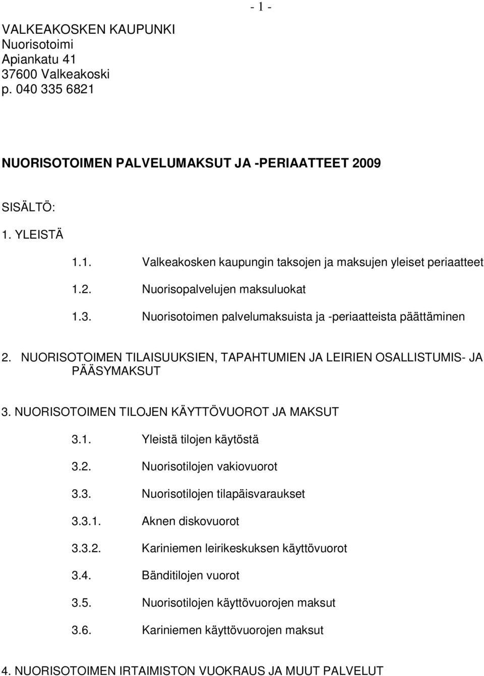 NUORISOTOIMEN TILOJEN KÄYTTÖVUOROT JA MAKSUT 3.1. Yleistä tilojen käytöstä 3.2. Nuorisotilojen vakiovuorot 3.3. Nuorisotilojen tilapäisvaraukset 3.3.1. Aknen diskovuorot 3.3.2. Kariniemen leirikeskuksen käyttövuorot 3.