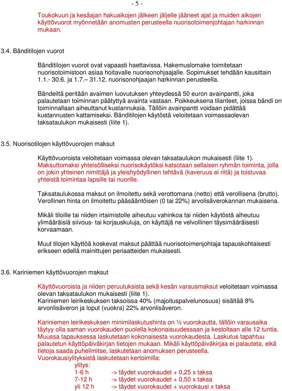 31.12. nuorisonohjaajan harkinnan perusteella. Bändeiltä peritään avaimen luovutuksen yhteydessä 50 euron avainpantti, joka palautetaan toiminnan päätyttyä avainta vastaan.