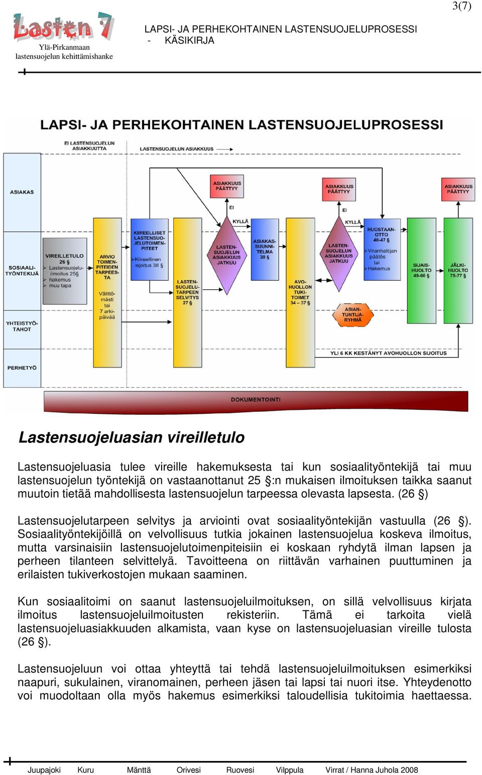 Sosiaalityöntekijöillä on velvollisuus tutkia jokainen lastensuojelua koskeva ilmoitus, mutta varsinaisiin lastensuojelutoimenpiteisiin ei koskaan ryhdytä ilman lapsen ja perheen tilanteen