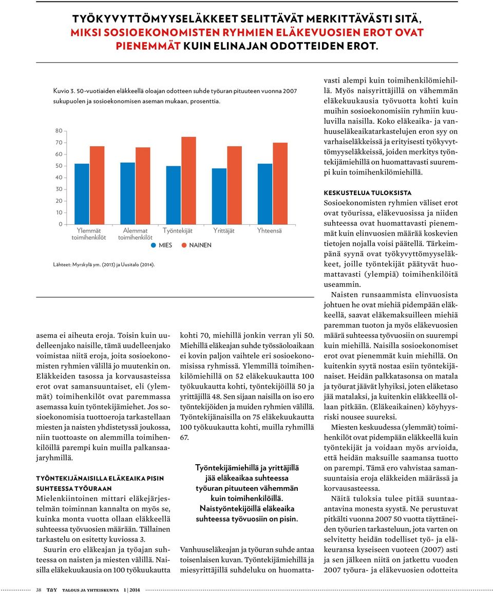 (2013) ja Uusitalo (2014). MIES asema ei aiheuta eroja. Toisin kuin uudelleenjako naisille, tämä uudelleenjako voimistaa niitä eroja, joita sosioekonomisten ryhmien välillä jo muutenkin on.