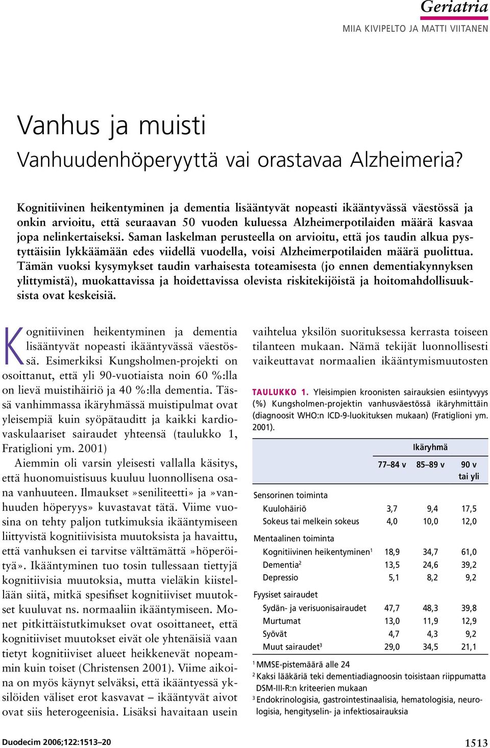 Saman laskelman perusteella on arvioitu, että jos taudin alkua pystyttäisiin lykkäämään edes viidellä vuodella, voisi Alzheimerpotilaiden määrä puolittua.