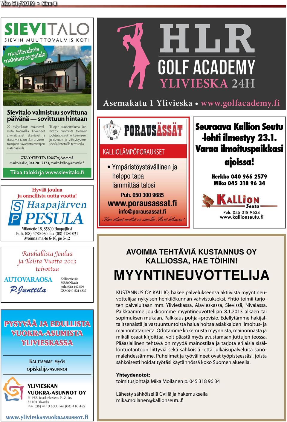 OTA YHTEYTTÄ EDUSTAJAAMME Marko Kallio, 044 201 7173, marko.kallio@sievialo.fi Tilaa alokirja www.sievialo.fi Hyvää joulua ja onnellisa uua vuoa!