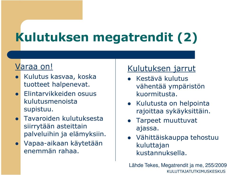 Tavaroiden kulutuksesta siirrytään asteittain palveluihin ja elämyksiin. Vapaa-aikaan käytetään enemmän rahaa.
