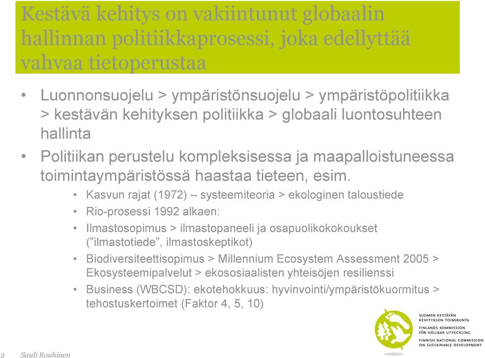 Kasvun rajat (1972) systeemiteoria > ekologinen taloustiede Rio-prosessi 1992 alkaen: Ilmastosopimus > ilmastopaneeli ja osapuolikokokoukset ( ilmastotiede, ilmastoskeptikot)