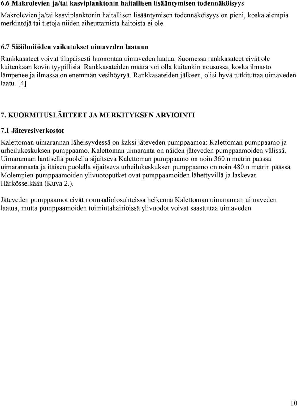 Suomessa rankkasateet eivät ole kuitenkaan kovin tyypillisiä. Rankkasateiden määrä voi olla kuitenkin nousussa, koska ilmasto lämpenee ja ilmassa on enemmän vesihöyryä.
