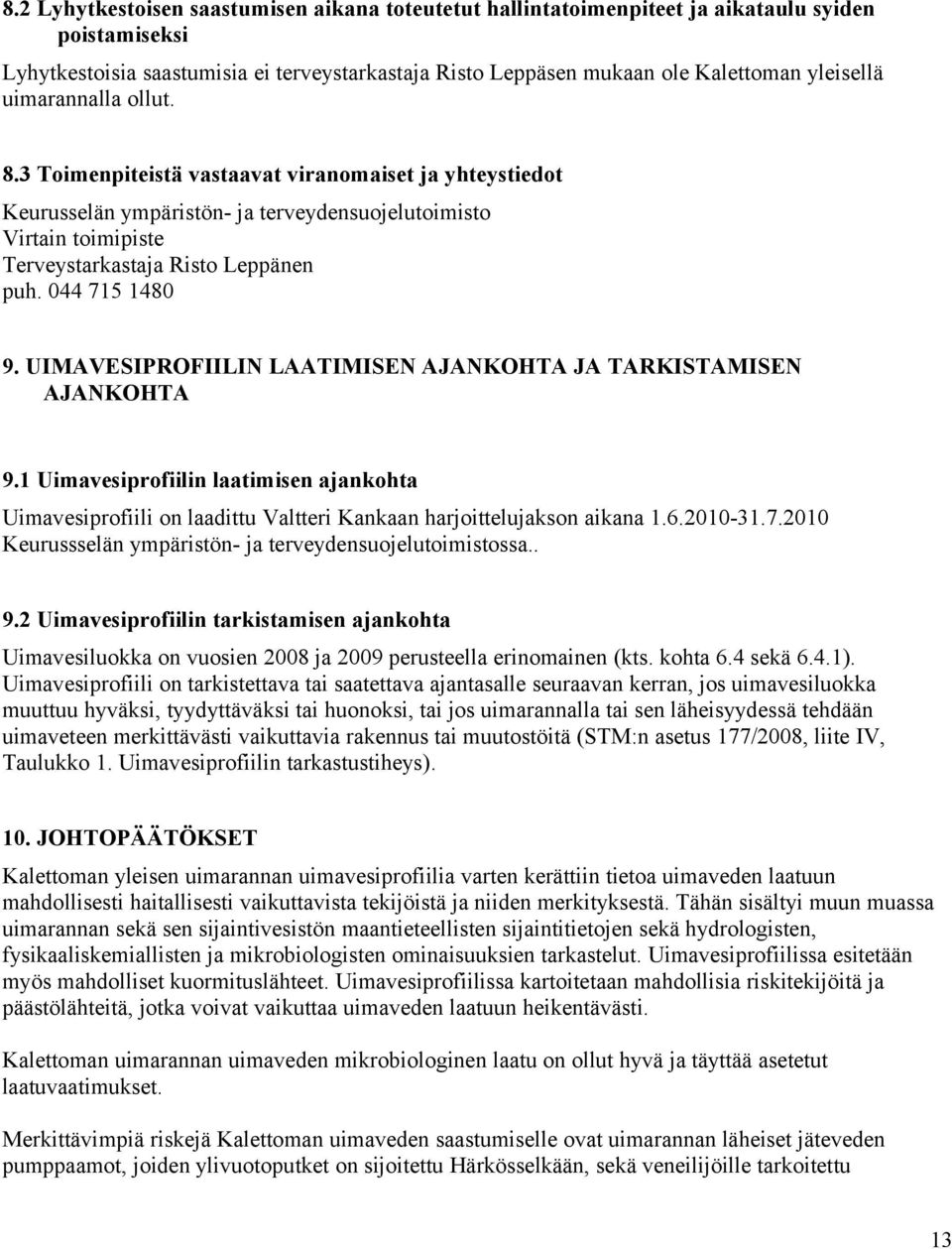 044 715 1480 9. UIMAVESIPROFIILIN LAATIMISEN AJANKOHTA JA TARKISTAMISEN AJANKOHTA 9.1 Uimavesiprofiilin laatimisen ajankohta Uimavesiprofiili on laadittu Valtteri Kankaan harjoittelujakson aikana 1.6.