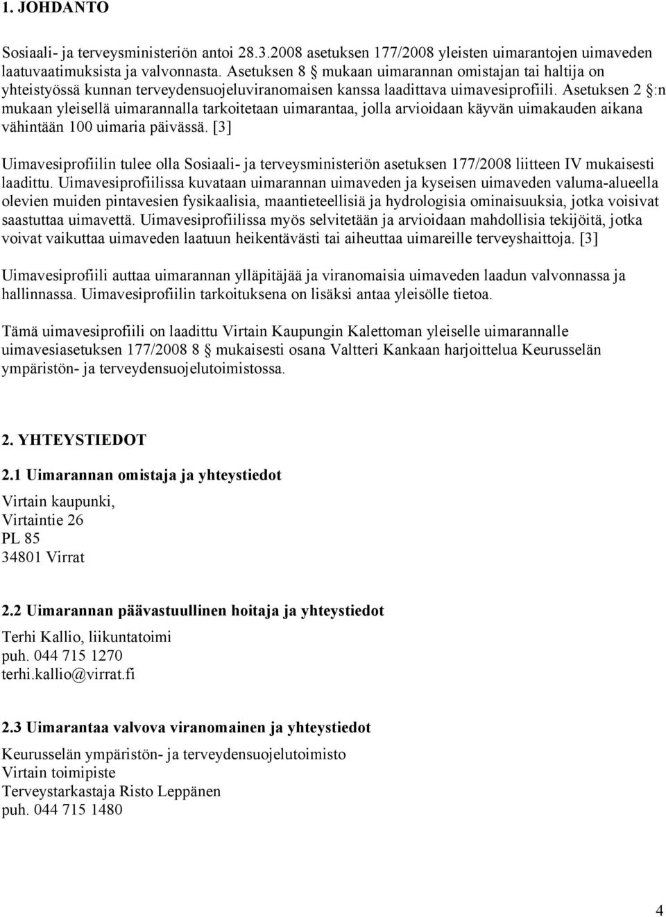 Asetuksen 2 :n mukaan yleisellä uimarannalla tarkoitetaan uimarantaa, jolla arvioidaan käyvän uimakauden aikana vähintään 100 uimaria päivässä.