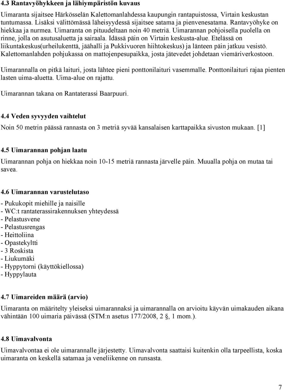 Uimarannan pohjoisella puolella on rinne, jolla on asutusaluetta ja sairaala. Idässä päin on Virtain keskusta-alue.