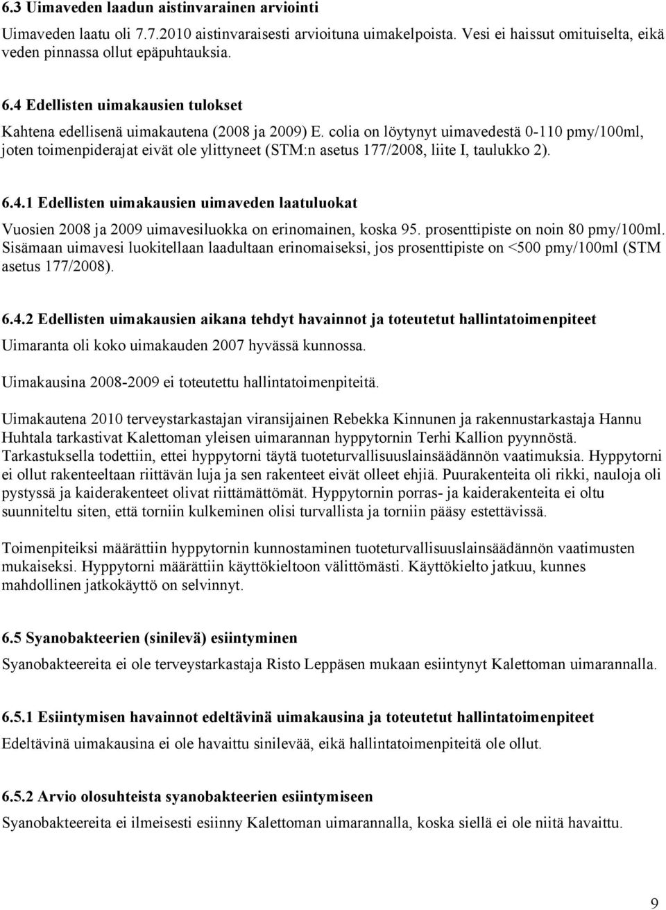 colia on löytynyt uimavedestä 0-110 pmy/100ml, joten toimenpiderajat eivät ole ylittyneet (STM:n asetus 177/2008, liite I, taulukko 2). 6.4.