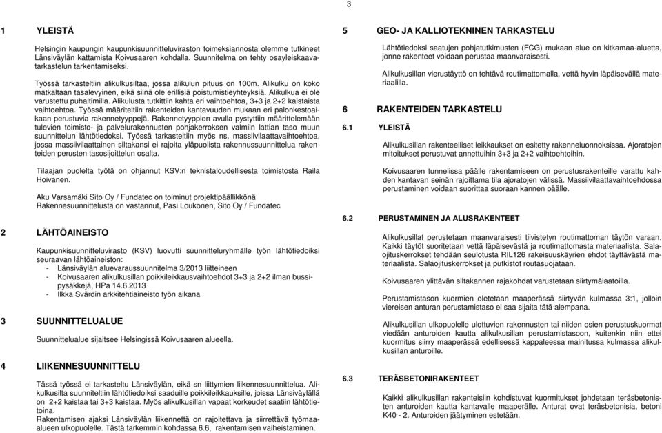 Alikulusta tutkittiin kahta eri vaihtoehtoa, 3+3 ja 2+2 kaistaista vaihtoehtoa. Työssä määriteltiin rakenteiden kantavuuden mukaan eri palonkestoaikaan perustuvia rakennetyyppejä.