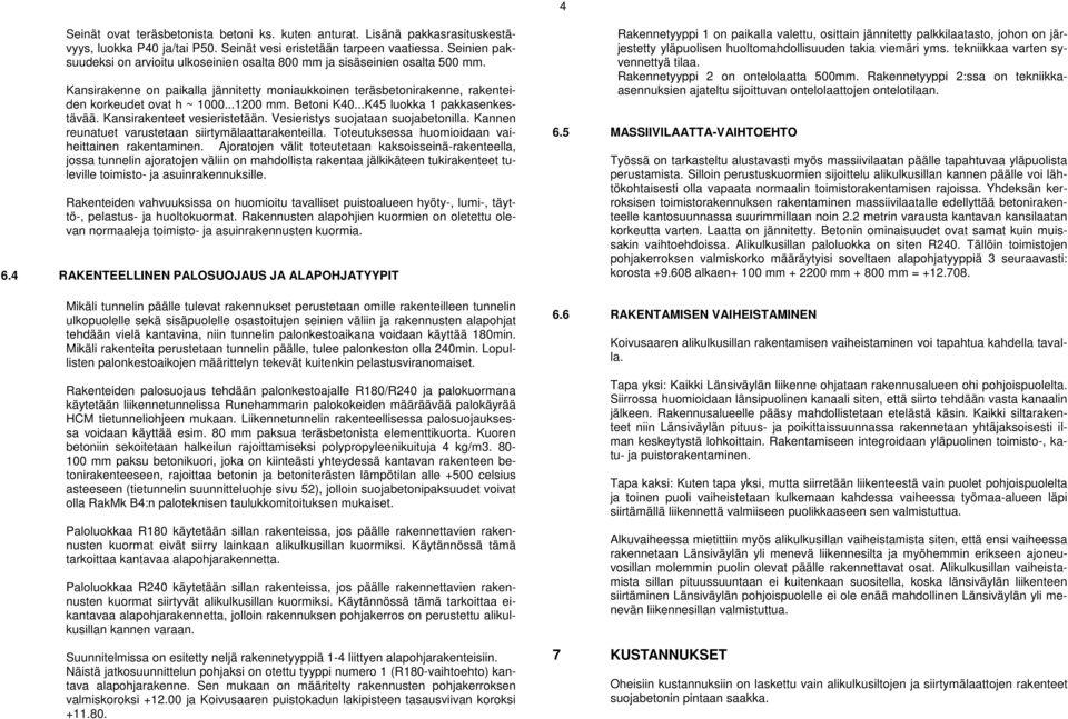 Betoni K4...K45 luokka 1 pakkasenkestävää. Kansirakenteet vesieristetään. Vesieristys suojataan suojabetonilla. Kannen reunatuet varustetaan siirtymälaattarakenteilla.