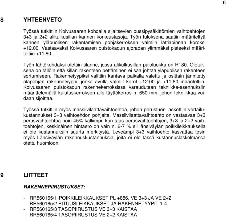 8. Työn lähtökohdaksi otettiin tilanne, jossa alikulkusillan paloluokka on R18. Oletuksena on tällöin että sillan rakenteen pettäminen ei saa johtaa yläpuolisen rakenteen sortumiseen.