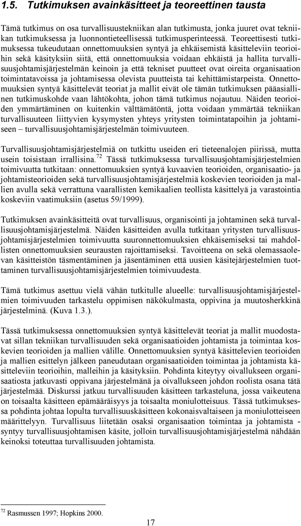 Teoreettisesti tutkimuksessa tukeudutaan onnettomuuksien syntyä ja ehkäisemistä käsitteleviin teorioihin sekä käsityksiin siitä, että onnettomuuksia voidaan ehkäistä ja hallita