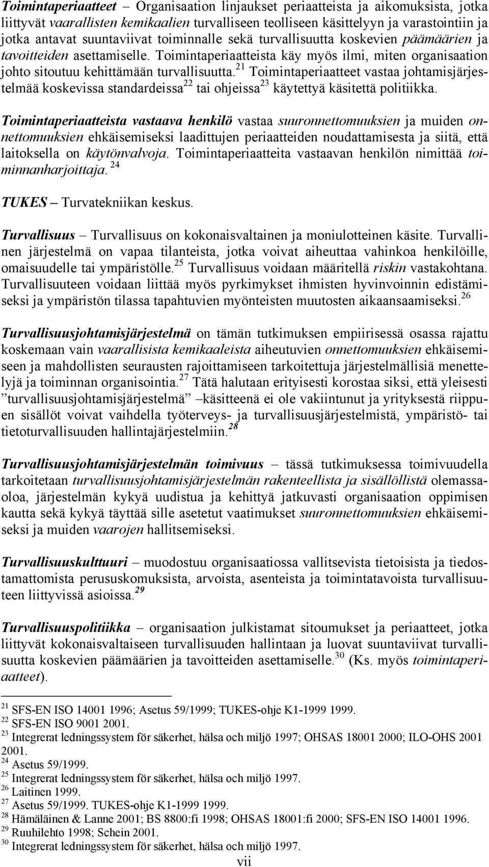 21 Toimintaperiaatteet vastaa johtamisjärjestelmää koskevissa standardeissa 22 tai ohjeissa 23 käytettyä käsitettä politiikka.