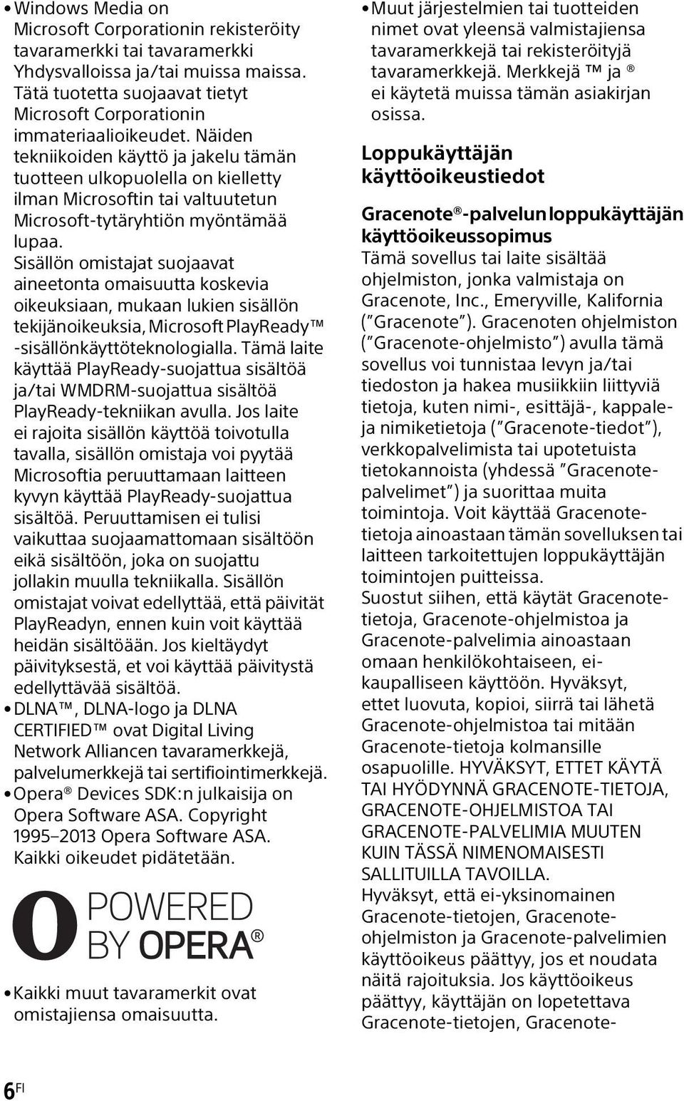 Sisällön omistajat suojaavat aineetonta omaisuutta koskevia oikeuksiaan, mukaan lukien sisällön tekijänoikeuksia, Microsoft PlayReady -sisällönkäyttöteknologialla.
