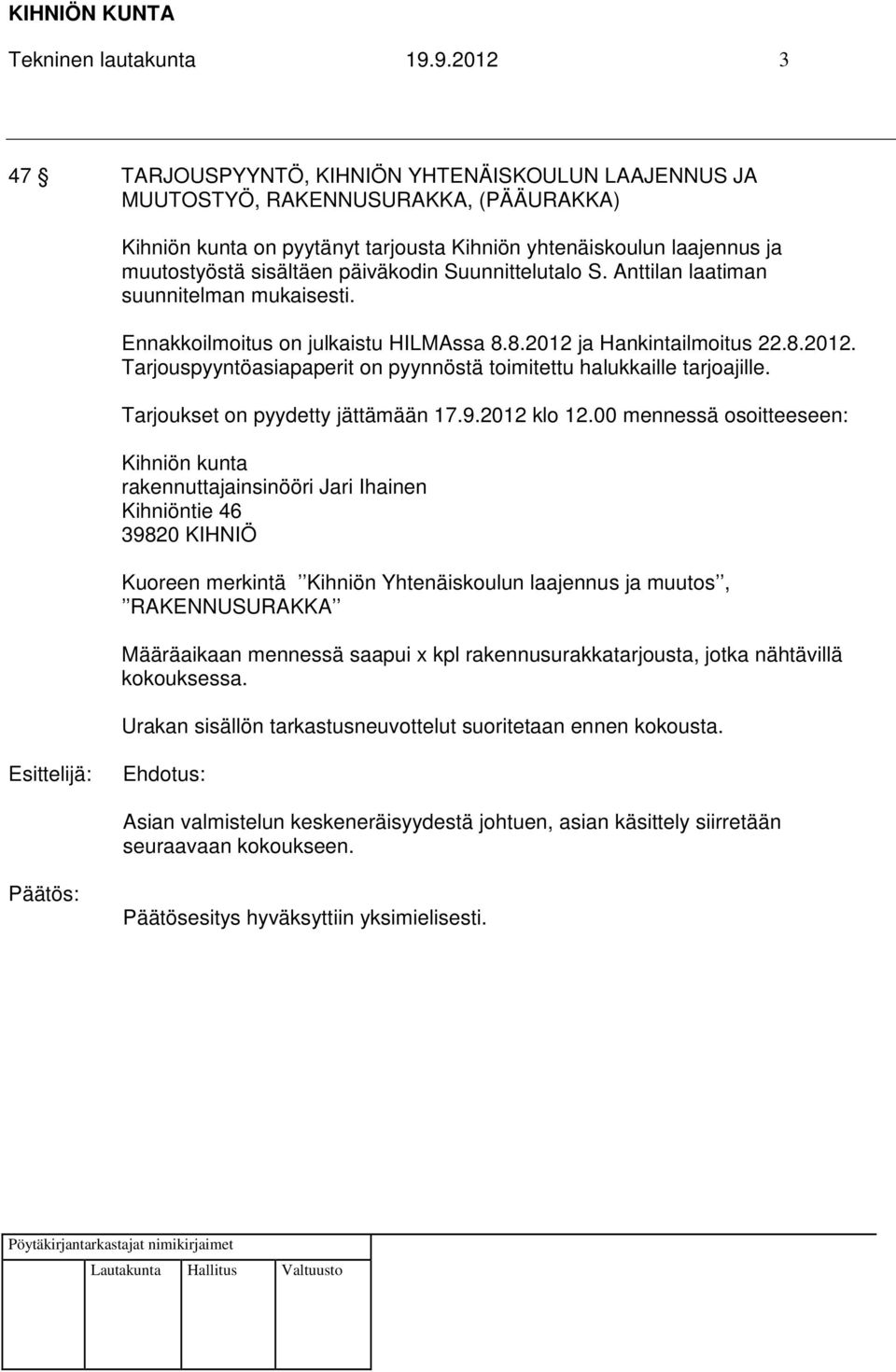 päiväkodin Suunnittelutalo S. Anttilan laatiman suunnitelman mukaisesti. Ennakkoilmoitus on julkaistu HILMAssa 8.8.2012 ja Hankintailmoitus 22.8.2012. Tarjouspyyntöasiapaperit on pyynnöstä toimitettu halukkaille tarjoajille.