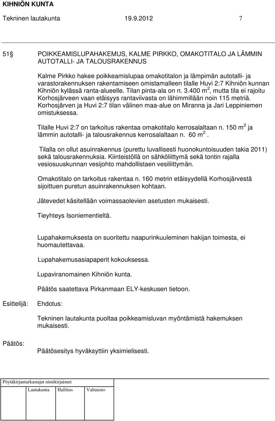 rakentamiseen omistamalleen tilalle Huvi 2:7 Kihniön kunnan Kihniön kylässä ranta-alueelle. Tilan pinta-ala on n. 3.