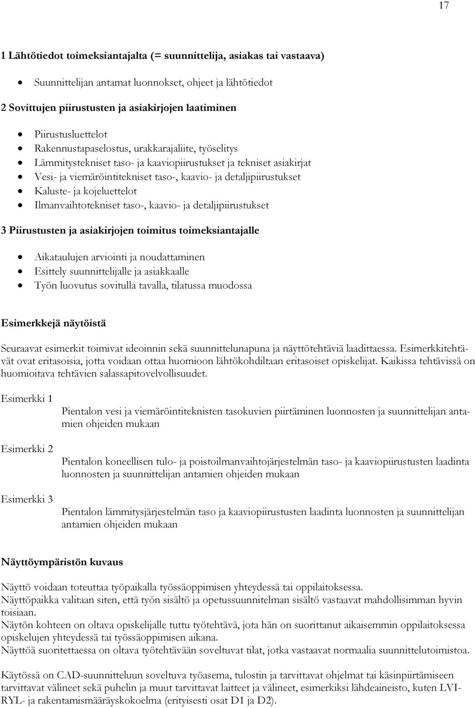 detaljipiirustukset Kaluste- ja kojeluettelot Ilmanvaihtotekniset taso-, kaavio- ja detaljipiirustukset 3 Piirustusten ja asiakirjojen toimitus toimeksiantajalle Aikataulujen arviointi ja