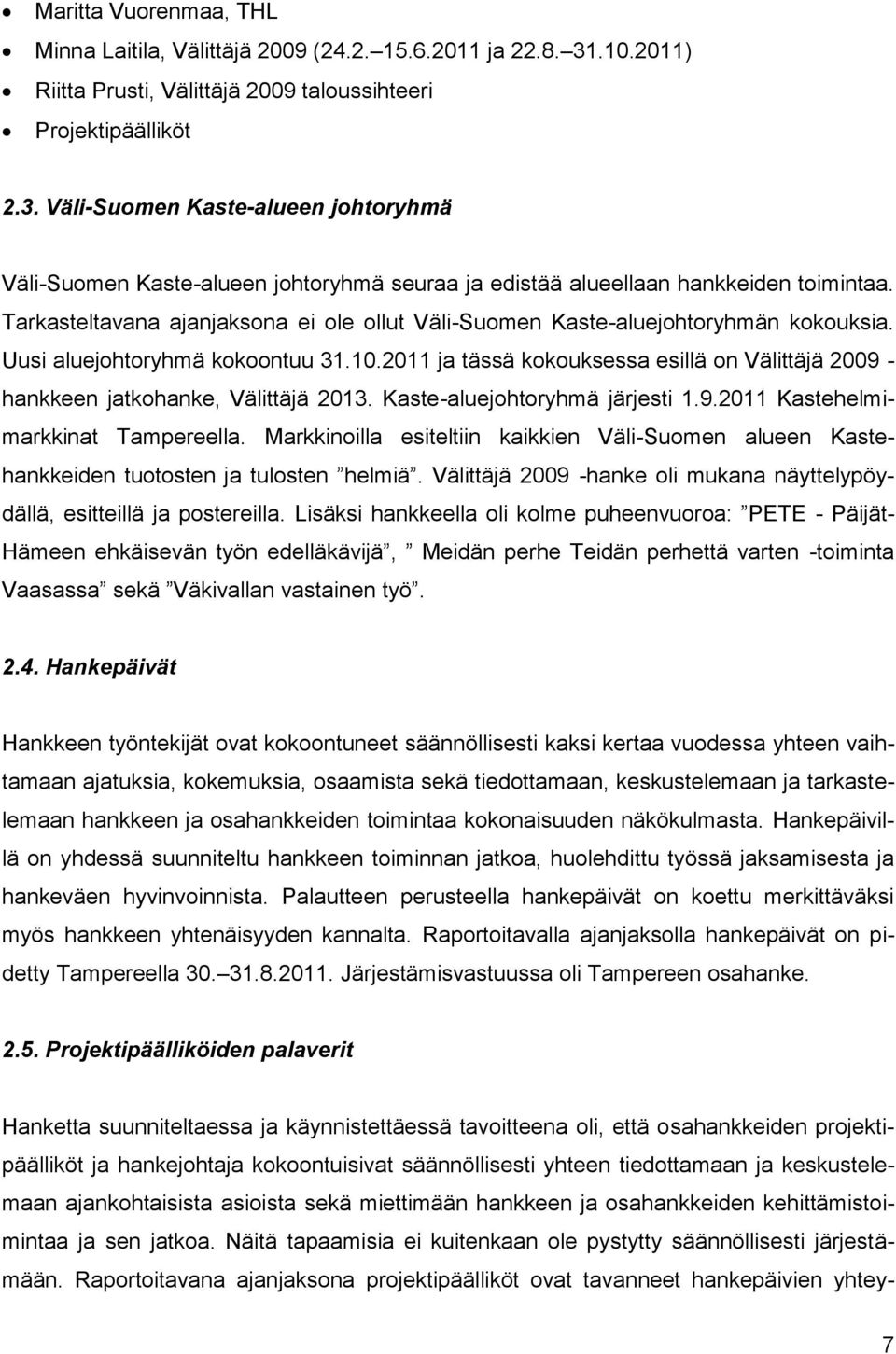 Tarkasteltavana ajanjaksona ei ole ollut Väli-Suomen Kaste-aluejohtoryhmän kokouksia. Uusi aluejohtoryhmä kokoontuu 31.10.