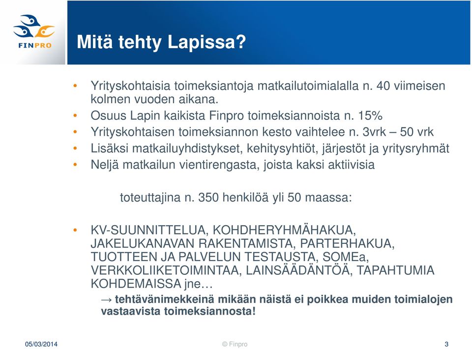 3vrk 50 vrk Lisäksi matkailuyhdistykset, kehitysyhtiöt, järjestöt ja yritysryhmät Neljä matkailun vientirengasta, joista kaksi aktiivisia toteuttajina n.