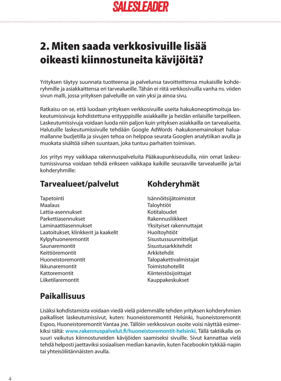 Ratkaisu on se, että luodaan yrityksen verkkosivuille useita hakukoneoptimoituja laskeutumissivuja kohdistettuna erityyppisille asiakkaille ja heidän erilaisille tarpeilleen.