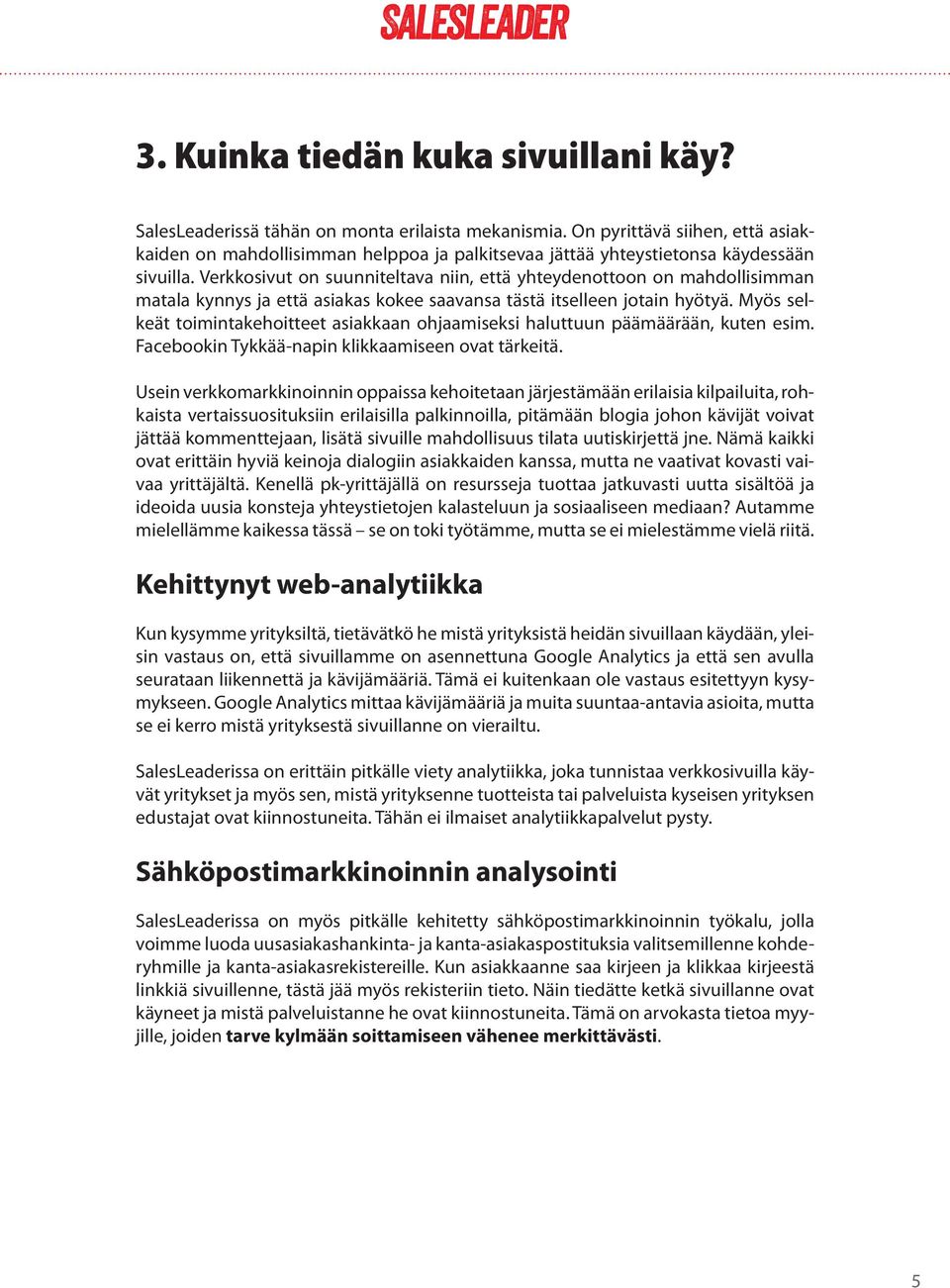 Verkkosivut on suunniteltava niin, että yhteydenottoon on mahdollisimman matala kynnys ja että asiakas kokee saavansa tästä itselleen jotain hyötyä.