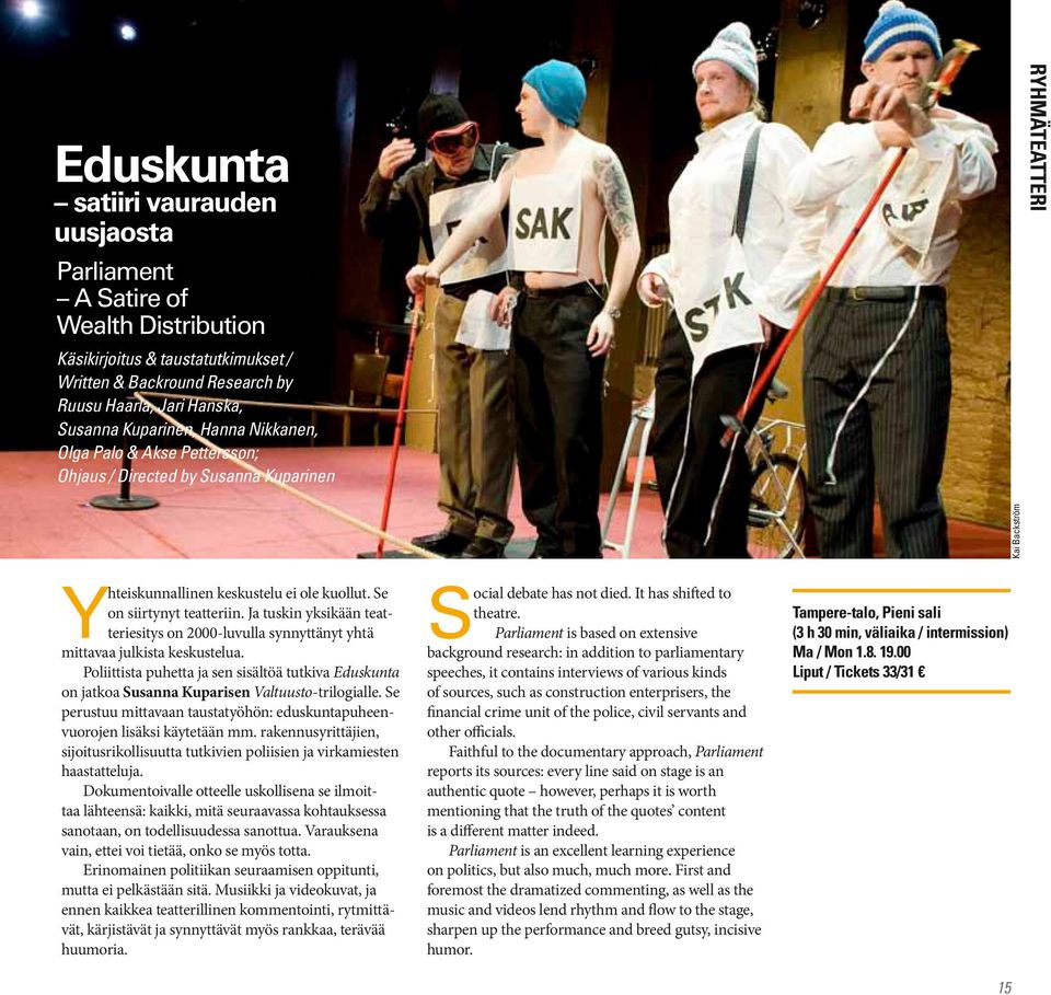 Ja tuskin yksikään teatteriesitys on 2000-luvulla synnyttänyt yhtä mittavaa julkista keskustelua.