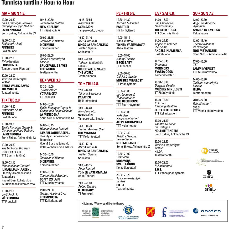 14.00 16.50 Projektori-ryhmä Finnhits Pakkahuone 19.00 20.30 Emilia Romagna Teatro & Compagnie Pippo Delbono La Menzogna Sorin Sirkus, Ahlmanintie 63 19.00 20.30 The Umbilical Brothers Don t Explain TTT Suuri näyttämö 19.