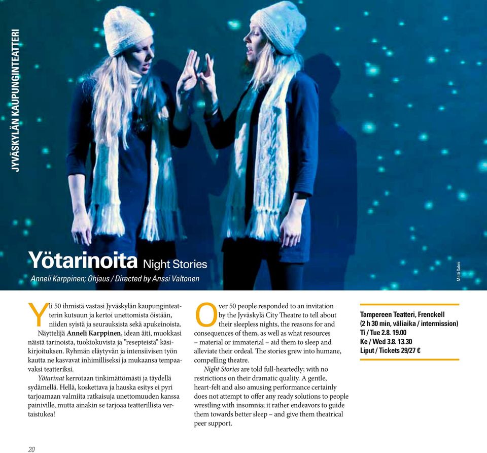 Ryhmän eläytyvän ja intensiivisen työn kautta ne kasvavat inhimilliseksi ja mukaansa tempaavaksi teatteriksi. Yötarinat kerrotaan tinkimättömästi ja täydellä sydämellä.