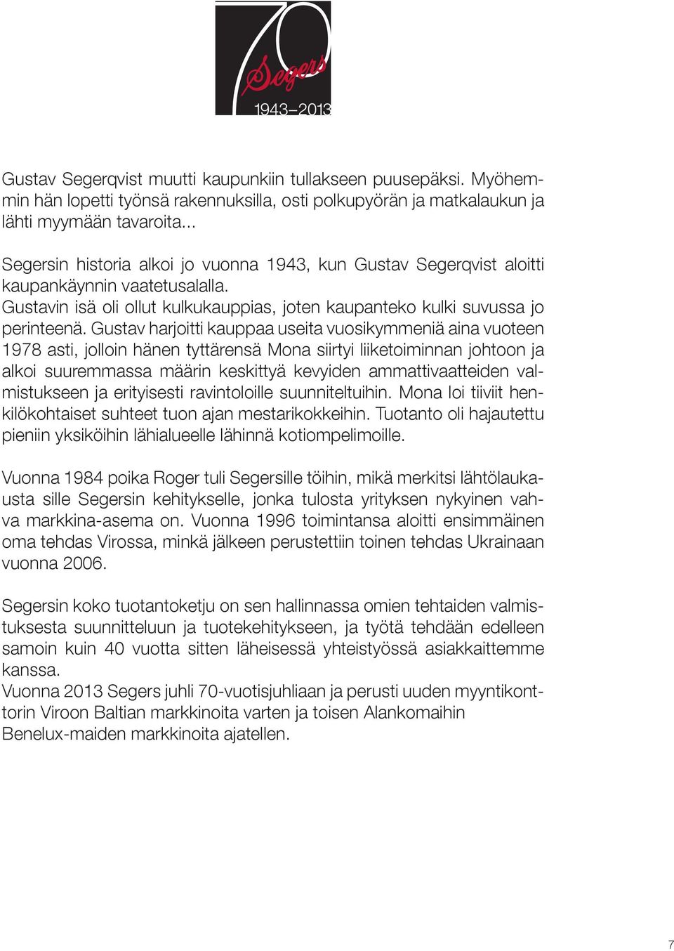 Gustav harjoitti kauppaa useita vuosikymmeniä aina vuoteen 1978 asti, jolloin hänen tyttärensä Mona siirtyi liiketoiminnan johtoon ja alkoi suuremmassa määrin keskittyä kevyiden ammattivaatteiden