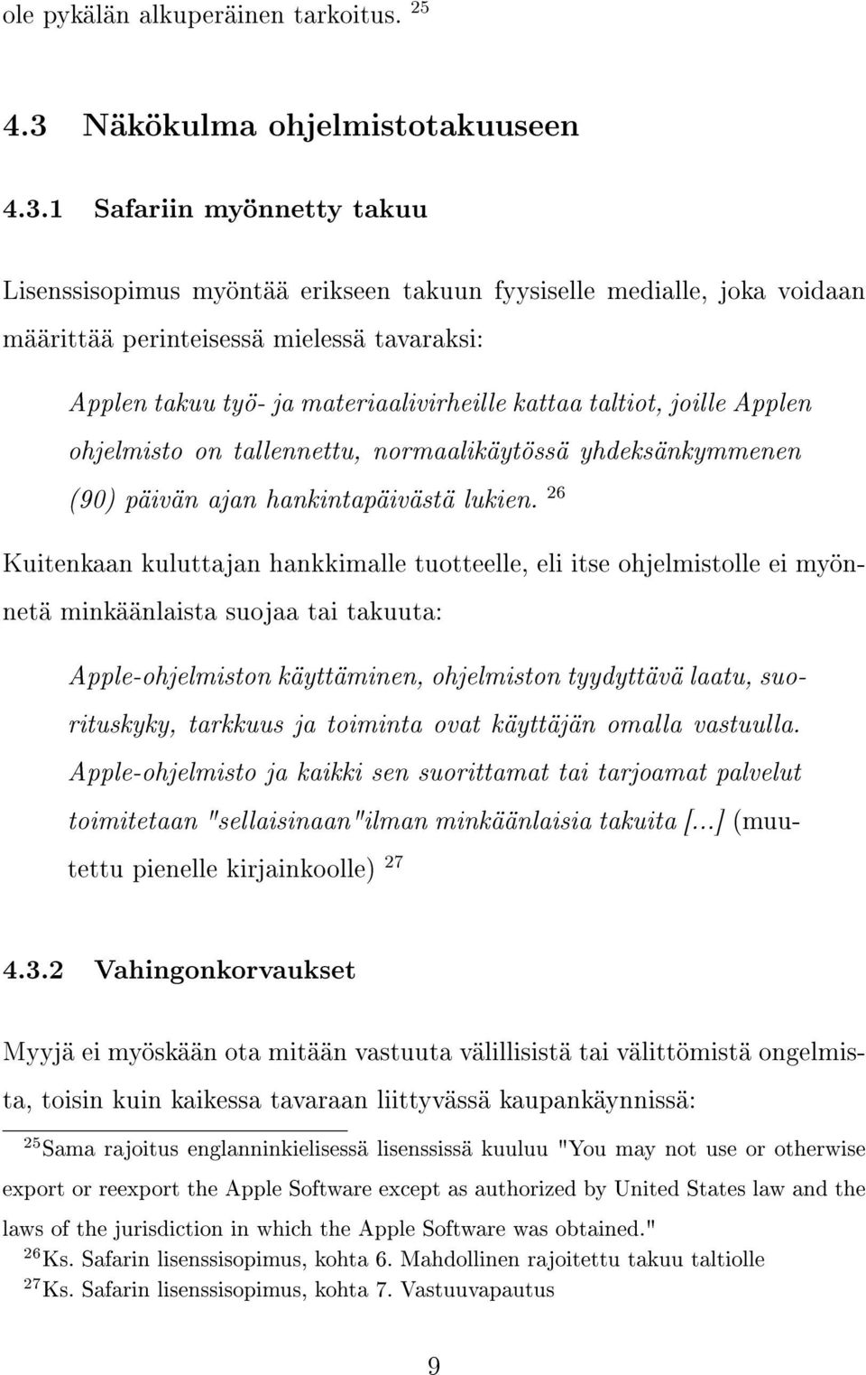 1 Safariin myönnetty takuu Lisenssisopimus myöntää erikseen takuun fyysiselle medialle, joka voidaan määrittää perinteisessä mielessä tavaraksi: Applen takuu työ- ja materiaalivirheille kattaa
