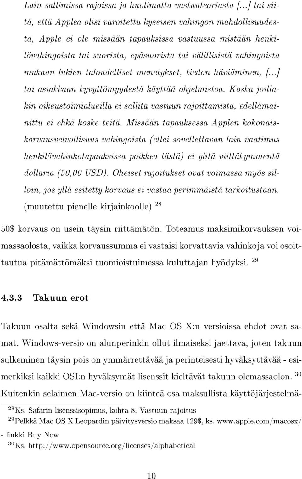vahingoista mukaan lukien taloudelliset menetykset, tiedon häviäminen, [...] tai asiakkaan kyvyttömyydestä käyttää ohjelmistoa.