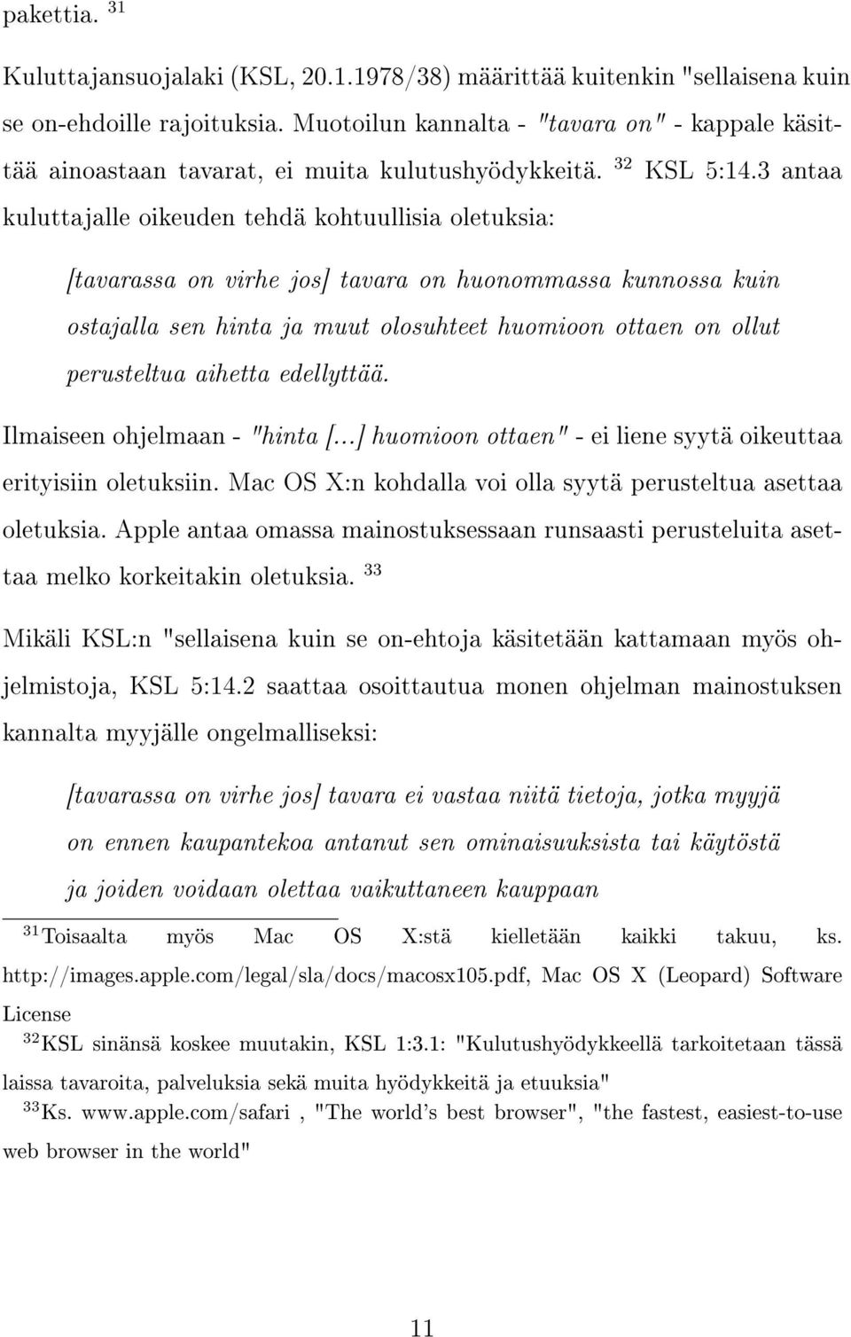 3 antaa [tavarassa on virhe jos] tavara on huonommassa kunnossa kuin ostajalla sen hinta ja muut olosuhteet huomioon ottaen on ollut perusteltua aihetta edellyttää. Ilmaiseen ohjelmaan - "hinta [.