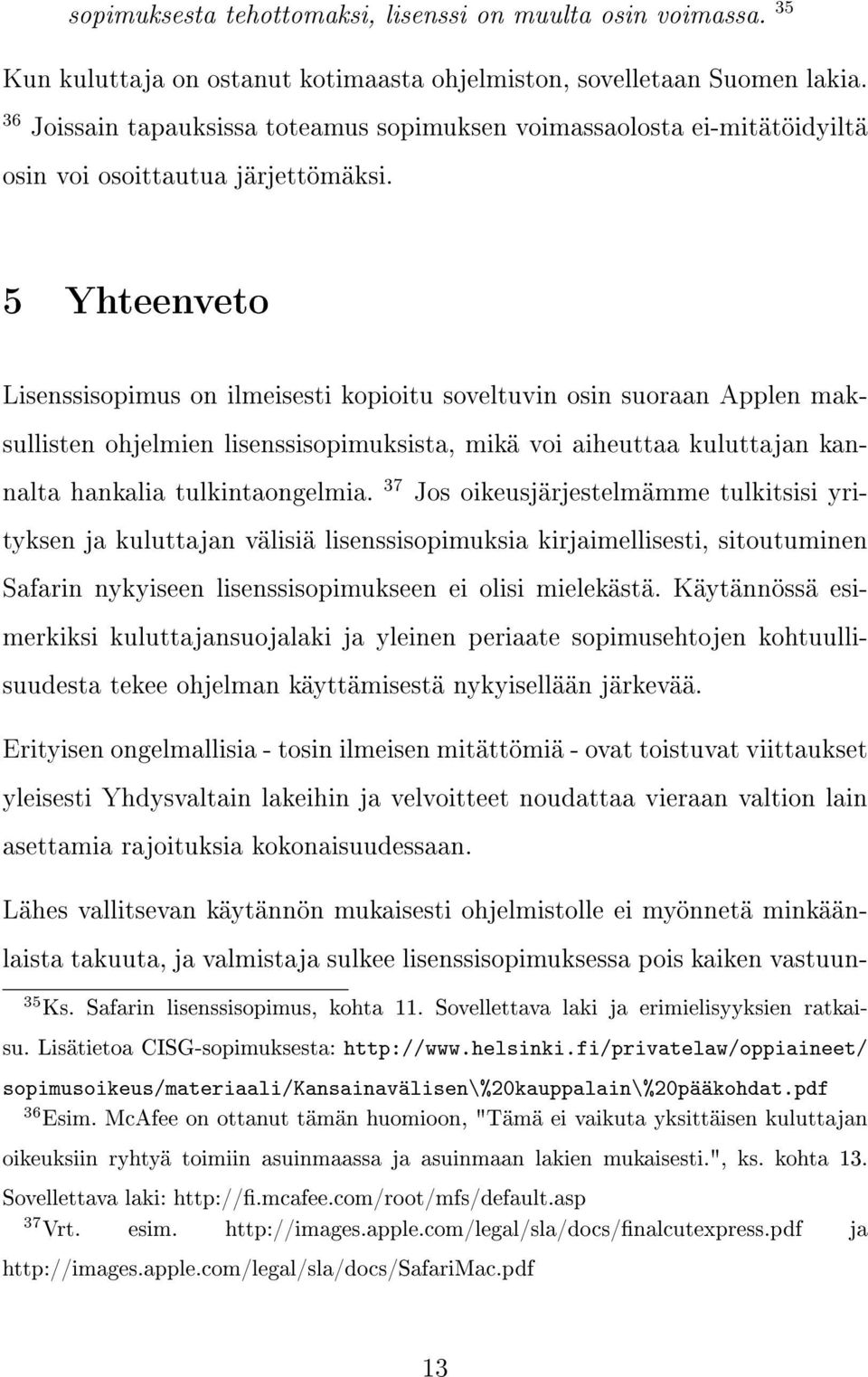 5 Yhteenveto Lisenssisopimus on ilmeisesti kopioitu soveltuvin osin suoraan Applen maksullisten ohjelmien lisenssisopimuksista, mikä voi aiheuttaa kuluttajan kannalta hankalia tulkintaongelmia.