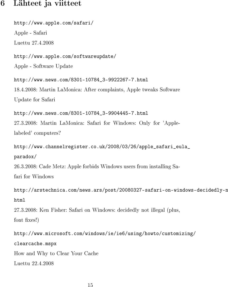 com/news.ars/post/20080327-safari-on-windows-decidedly-no html 27.3.2008: Ken Fisher: Safari on Windows: decidedly not illegal (plus, font xes!) http://www.microsoft.