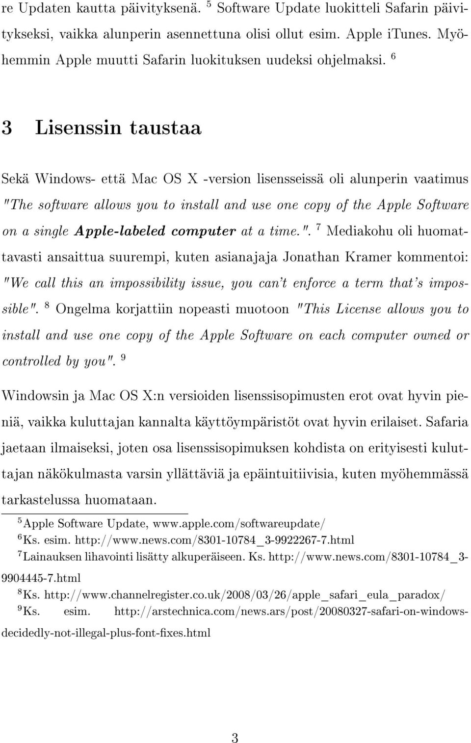 6 3 Lisenssin taustaa Sekä Windows- että Mac OS X -version lisensseissä oli alunperin vaatimus "The software allows you to install and use one copy of the Apple Software on a single Apple-labeled