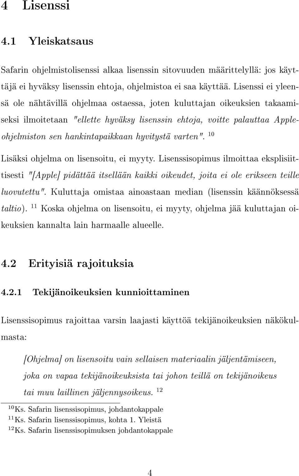 hyvitystä varten". 10 Lisäksi ohjelma on lisensoitu, ei myyty. Lisenssisopimus ilmoittaa eksplisiittisesti "[Apple] pidättää itsellään kaikki oikeudet, joita ei ole erikseen teille luovutettu".