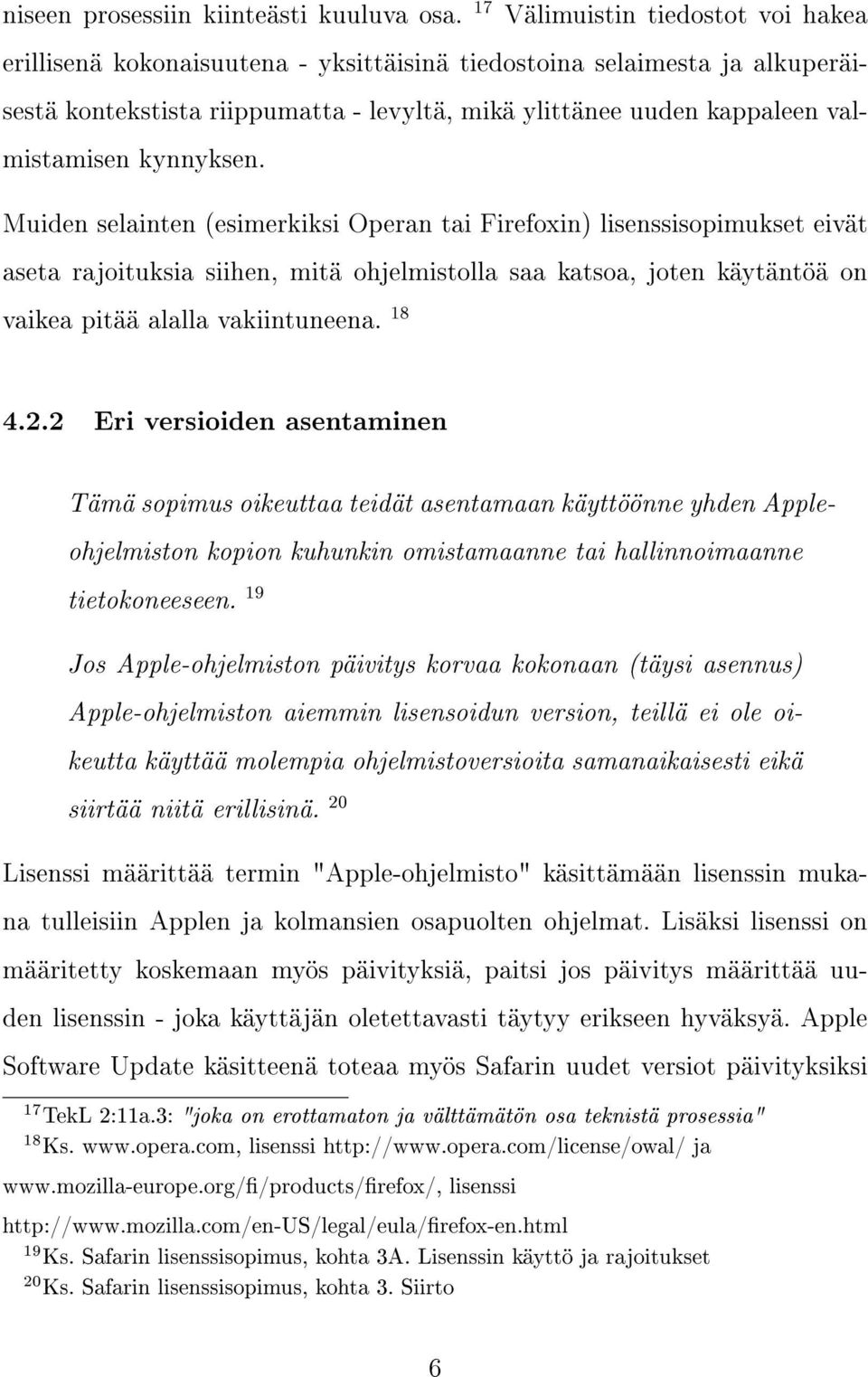 kynnyksen. Muiden selainten (esimerkiksi Operan tai Firefoxin) lisenssisopimukset eivät aseta rajoituksia siihen, mitä ohjelmistolla saa katsoa, joten käytäntöä on vaikea pitää alalla vakiintuneena.