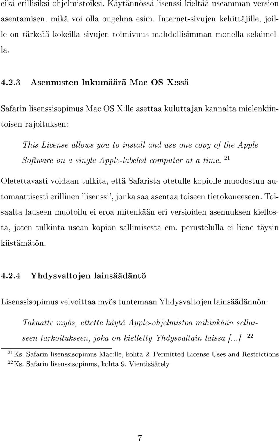3 Asennusten lukumäärä Mac OS X:ssä Safarin lisenssisopimus Mac OS X:lle asettaa kuluttajan kannalta mielenkiintoisen rajoituksen: This License allows you to install and use one copy of the Apple