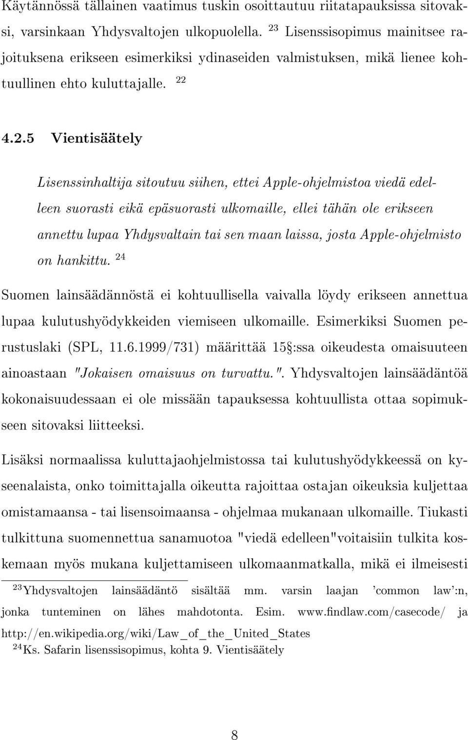 Apple-ohjelmistoa viedä edelleen suorasti eikä epäsuorasti ulkomaille, ellei tähän ole erikseen annettu lupaa Yhdysvaltain tai sen maan laissa, josta Apple-ohjelmisto on hankittu.