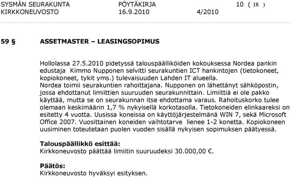 Limiittiä ei ole pakko käyttää, mutta se on seurakunnan itse ehdottama varaus. Rahoituskorko tulee olemaan keskimäärin 1,7 % nykyisellä korkotasolla. Tietokoneiden elinkaareksi on esitetty 4 vuotta.